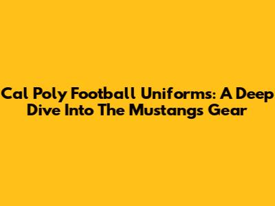 Cal Poly Football Uniforms: A Deep Dive Into The Mustangs' Gear