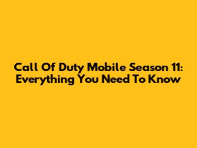Call Of Duty Mobile Season 11: Everything You Need To Know