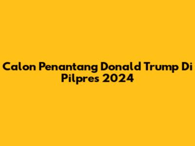 Calon Penantang Donald Trump Di Pilpres 2024