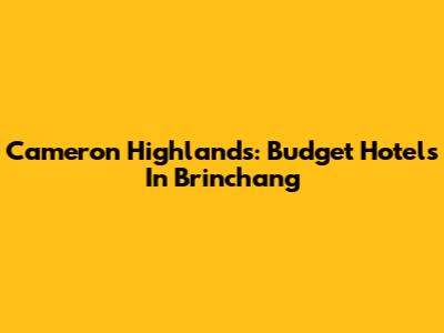 Cameron Highlands: Budget Hotels In Brinchang