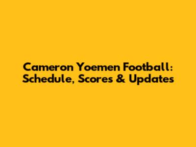 Cameron Yoemen Football: Schedule, Scores & Updates