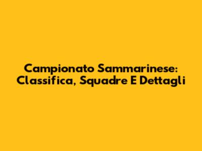 Campionato Sammarinese: Classifica, Squadre E Dettagli