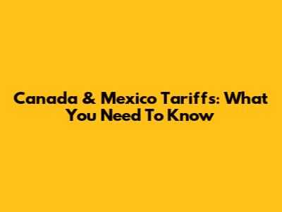 Canada & Mexico Tariffs: What You Need To Know