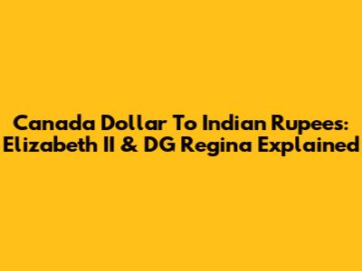 Canada Dollar To Indian Rupees: Elizabeth II & DG Regina Explained