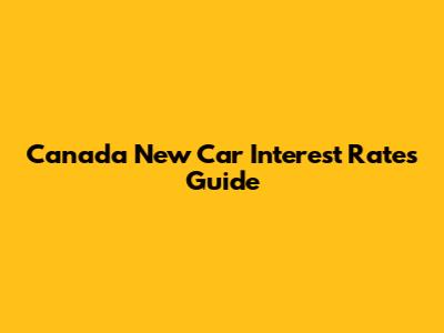 Canada New Car Interest Rates Guide