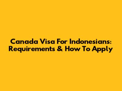 Canada Visa For Indonesians: Requirements & How To Apply