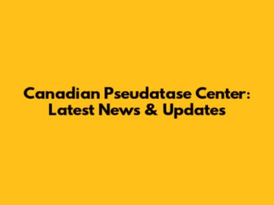 Canadian Pseudatase Center: Latest News & Updates