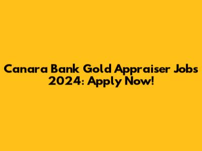 Canara Bank Gold Appraiser Jobs 2024: Apply Now!
