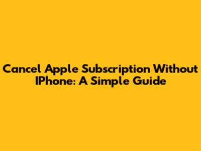 Cancel Apple Subscription Without IPhone: A Simple Guide