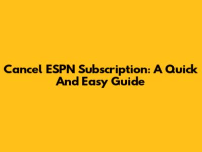 Cancel ESPN Subscription: A Quick And Easy Guide