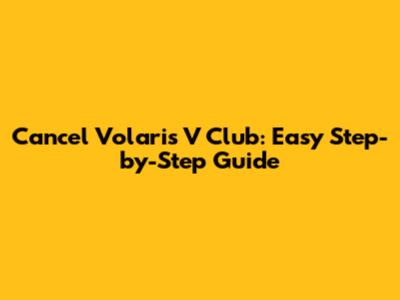 Cancel Volaris V Club: Easy Step-by-Step Guide