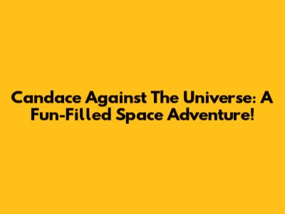 Candace Against The Universe: A Fun-Filled Space Adventure!