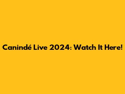 Canindé Live 2024: Watch It Here!