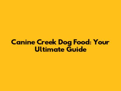 Canine Creek Dog Food: Your Ultimate Guide