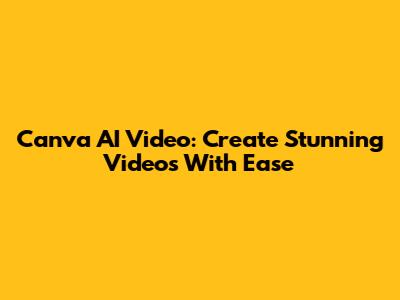 Canva AI Video: Create Stunning Videos With Ease