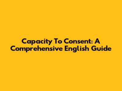 Capacity To Consent: A Comprehensive English Guide