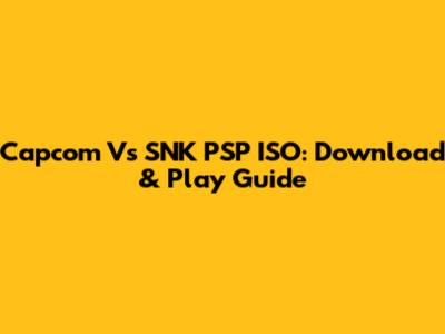 Capcom Vs SNK PSP ISO: Download & Play Guide