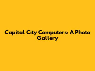 Capital City Computers: A Photo Gallery