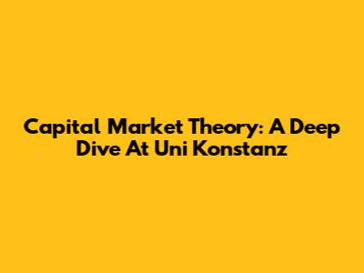 Capital Market Theory: A Deep Dive At Uni Konstanz