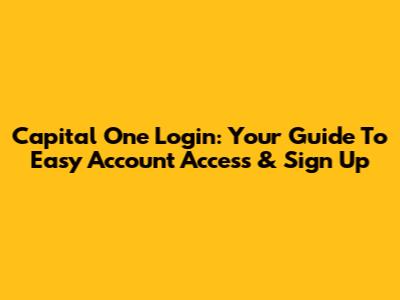 Capital One Login: Your Guide To Easy Account Access & Sign Up