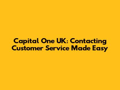 Capital One UK: Contacting Customer Service Made Easy