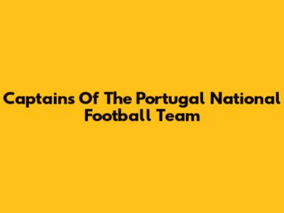 Captains Of The Portugal National Football Team