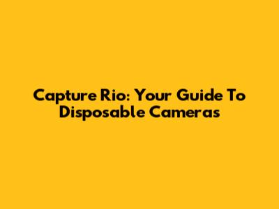 Capture Rio: Your Guide To Disposable Cameras