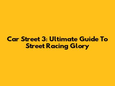 Car Street 3: Ultimate Guide To Street Racing Glory