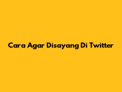 Cara Agar Disayang Di Twitter