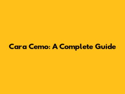 Cara Cemo: A Complete Guide