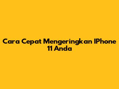 Cara Cepat Mengeringkan IPhone 11 Anda
