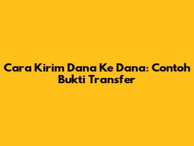 Cara Kirim Dana Ke Dana: Contoh Bukti Transfer