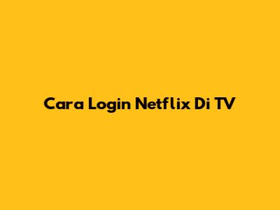 Cara Login Netflix Di TV