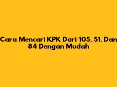 Cara Mencari KPK Dari 105, 51, Dan 84 Dengan Mudah