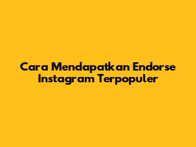 Cara Mendapatkan Endorse Instagram Terpopuler