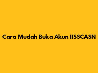Cara Mudah Buka Akun IISSCASN