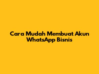 Cara Mudah Membuat Akun WhatsApp Bisnis
