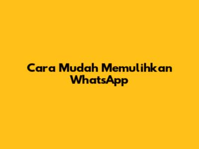 Cara Mudah Memulihkan WhatsApp