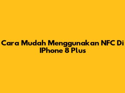 Cara Mudah Menggunakan NFC Di IPhone 8 Plus