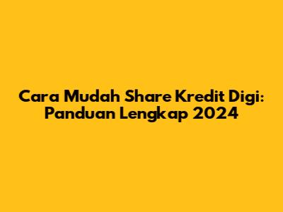 Cara Mudah Share Kredit Digi: Panduan Lengkap 2024