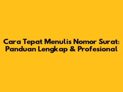 Cara Tepat Menulis Nomor Surat: Panduan Lengkap & Profesional