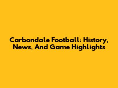 Carbondale Football: History, News, And Game Highlights