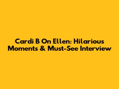 Cardi B On Ellen: Hilarious Moments & Must-See Interview