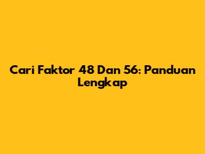 Cari Faktor 48 Dan 56: Panduan Lengkap