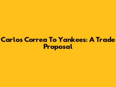 Carlos Correa To Yankees: A Trade Proposal