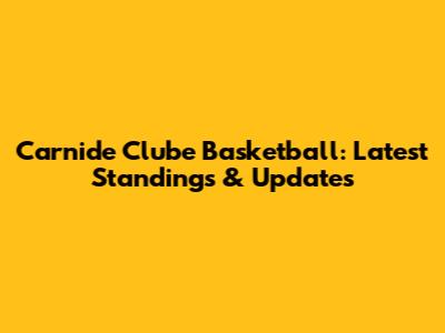 Carnide Clube Basketball: Latest Standings & Updates