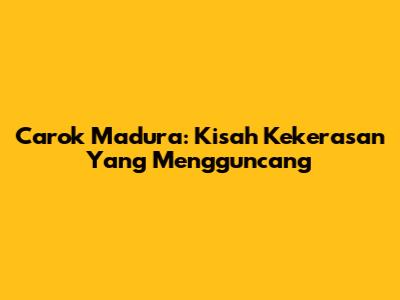 Carok Madura: Kisah Kekerasan Yang Mengguncang