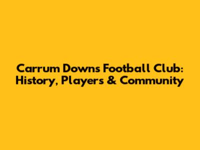 Carrum Downs Football Club: History, Players & Community