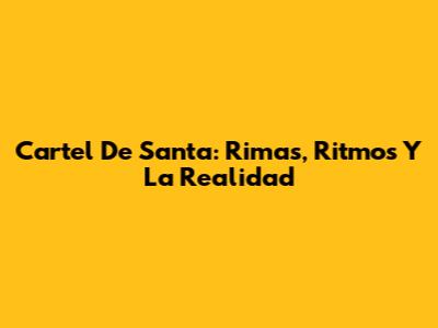 Cartel De Santa: Rimas, Ritmos Y La Realidad