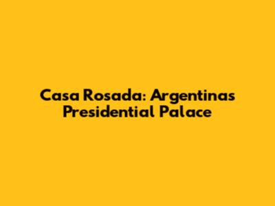 Casa Rosada: Argentina's Presidential Palace